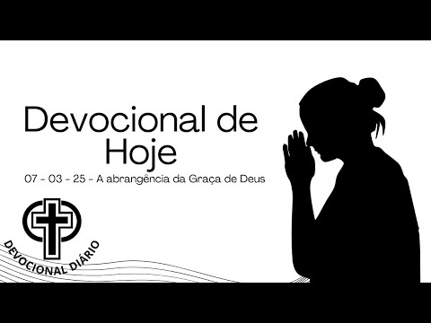Devocional de Hoje - 07 - 03 - 25 - A abrangência da Graça de Deus