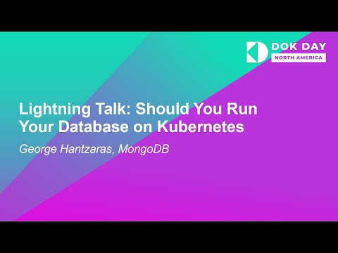 Lightning Talk: Should You Run Your Database on Kubernetes - George Hantzaras, MongoDB