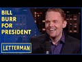 Bill Burr Thinks He Could Be President | Letterman