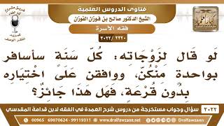 [2320 -3022] لو قال لزوجاته كل سنة سأسافر بواحدةٍ منكن، ووافقن على اختياره بدون قرعة، فهل هذا جائز؟ image