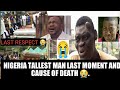 CRYING 😭!!! NIGERIA TALLEST MAN LAST MOMENT AND CAUSE OF DEATH.