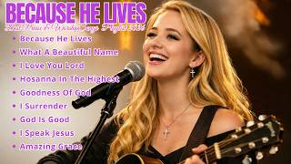 BECAUSE HE LIVES ~ Best Praise & Worship Album Songs 2026✝️ Praise & Worship Songs Playlist 2026🎵