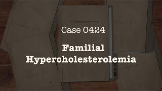 CASE 0424 - Familial Hypercholesterolemia