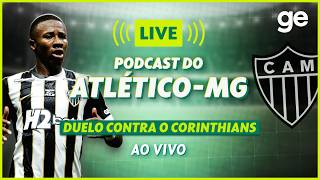 AO VIVO! GE ATLÉTICO-MG ANALISA DUELO CONTRA O CORINTHIANS PELO BRASILEIRÃO | #podcast | ge.globo