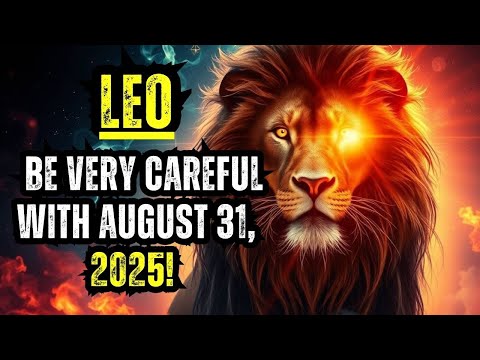 LEO - BE VERY CAREFUL WITH AUGUST 31, 2025! RADICAL CHANGES...