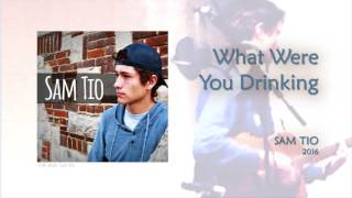 Sam Tio - What Were You Drinking (Audio)