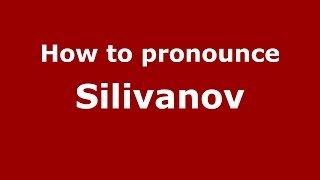 How to pronounce Silivanov