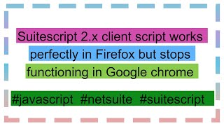 Download the video "Suitescript 2.x client script works perfectly in Firefox but stops functioning in Google chrome"