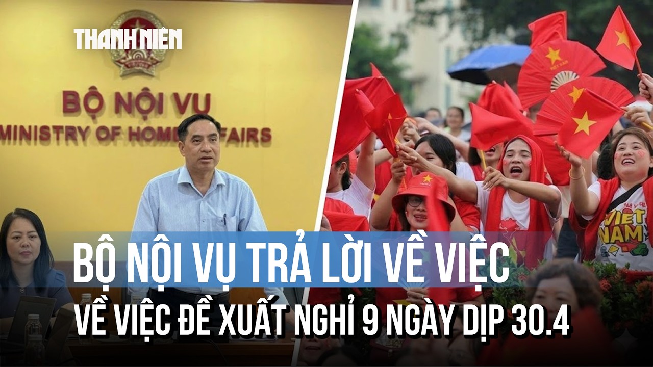 Bộ Nội vụ chính thức trả lời về đề xuất nghỉ 9 ngày dịp Giỗ tổ - 30/4