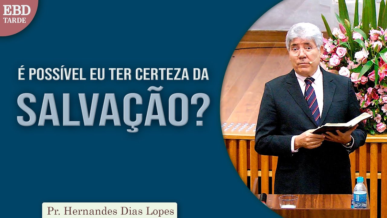 É possível eu ter certeza da salvação? | Pr Hernandes Dias Lopés