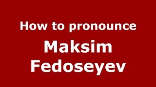 How to pronounce Maksim Fedoseyev