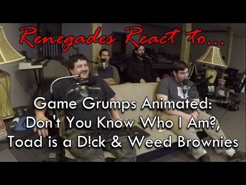 Renegades React to... Game Grumps Animated: Don't you know who I am, Toad is a D**k, Weed Brownies
