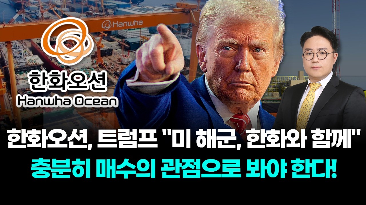 한화오션, 트럼프 "미 해군, 한화와 함께" 충분히 매수의 관점으로 봐야 한다!