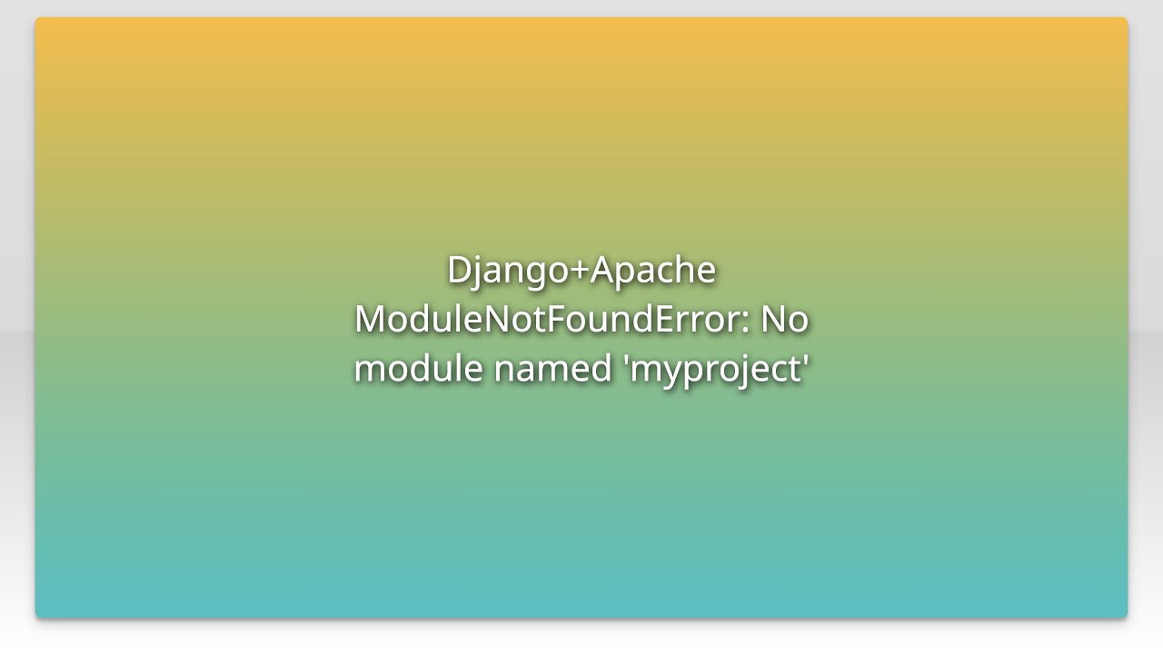 Django+Apache ModuleNotFoundError: No module named 'myproject'
