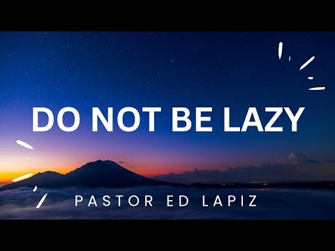Pastor Ed Lapiz Latest Preaching 2023 - Do Not Be Lazy