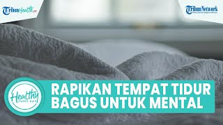 Kebiasaan Rapikan Tempat Tidur Bagus untuk Jaga Kesehatan Mental hingga Stres, Begini Manfaatnya