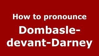 How to pronounce Dombasle-Devant-Darney