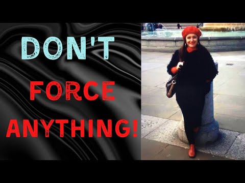 Don’t Force ANYTHING