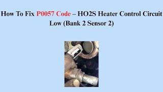 How To Fix P0057 Code – HO2S Heater Control Circuit Low (Bank 2 Sensor 2)