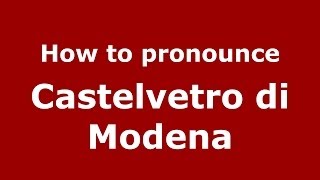 How to pronounce Castelvetro Di Modena