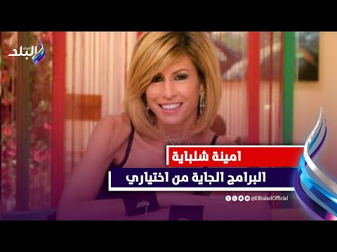 أمينة شلباية بعدت عن البرامج عشان الإعلانات والبرنامج اللى جاي بشروطي