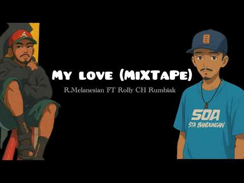 MY LOVE (MIXTAPE) - R.MELANESIAN FT ROLLY CH RUMBIAK