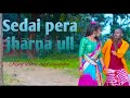 SEDAI PERA JHARNA ULL SANTALI COVER VIDEO
