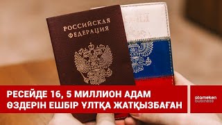Ресейде 16, 5 миллион адам өздерін ешбір ұлтқа жатқызбаған