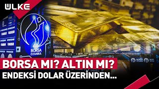 Borsa mı? Altın mı? Endeksi Dolar Üzerinden...