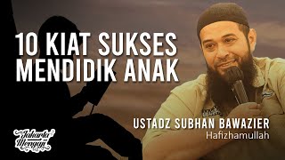Download lagu 10 Kiat Sukses Mendidik Anak - Ustadz Subhan Bawazier mp3