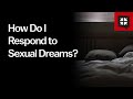 How Do I Respond to Sexual Dreams? // Ask Pastor John