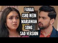 Fanaa Ishq Mein Marjawan Song Sad Version Song From Ep 119