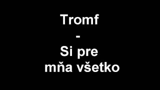 Tromf - Si pre mňa všetko Tromf - Si pre mňa všetko