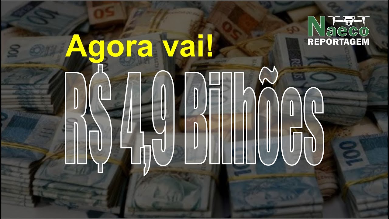 Agora vai! R$ 4,9 bilhões de reais.
