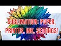 SUBLIMATION PRINTING FOR BEGINNERS: PAPER, INK, AND PRINTER SETTINGS
