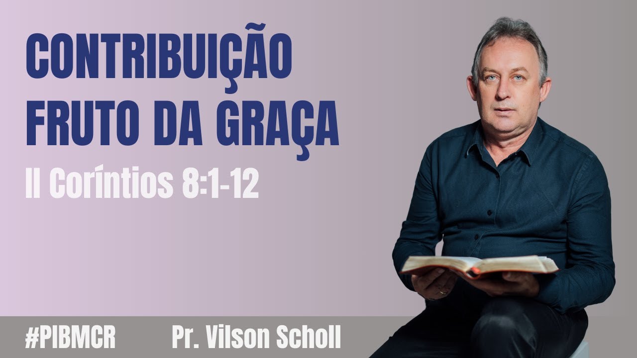 CONTRIBUIÇÃO FRUTO DA GRAÇA - II Coríntios 8:1-12 - Pr. Vilson Scholl #PIBMCR