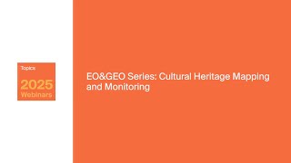 Topics Webinar | EO&GEO Series: Cultural Heritage Mapping and Monitoring