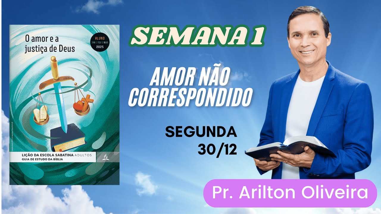 1. SEGUNDA (30/12): AMOR NÃO CORRESPONDIDO / LIÇÃO ESCOLA SABATINA / PR. ARILTON