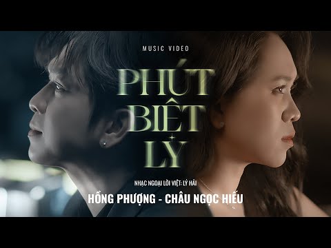 PHÚT BIỆT LY - HỒNG PHƯỢNG FT CHÂU NGỌC HIẾU | MV OFFICIAL | Giờ còn gì hãy nói đi em
