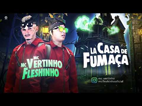 MC FLESHINHO E MC VERTINHO - LA CASA DE FUMAÇA - MÚSICA NOVA 2018