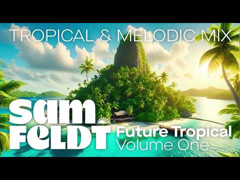 Sam Feldt: Future Tropical [Volume 1] (Tropical, Afro & Melodic House and Chill Mixtape)