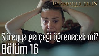 İstanbullu Gelin 16. Bölüm - Süreyya Gerçeği Öğrenecek mi?