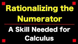 Rationalizing the Numerator (an Algebra Skill Needed for Calculus)