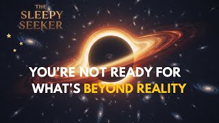 What Happens When You Travel to the Edge of Reality? | The Sleepy Seeker