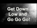 Get Down Low and Go Go Go 