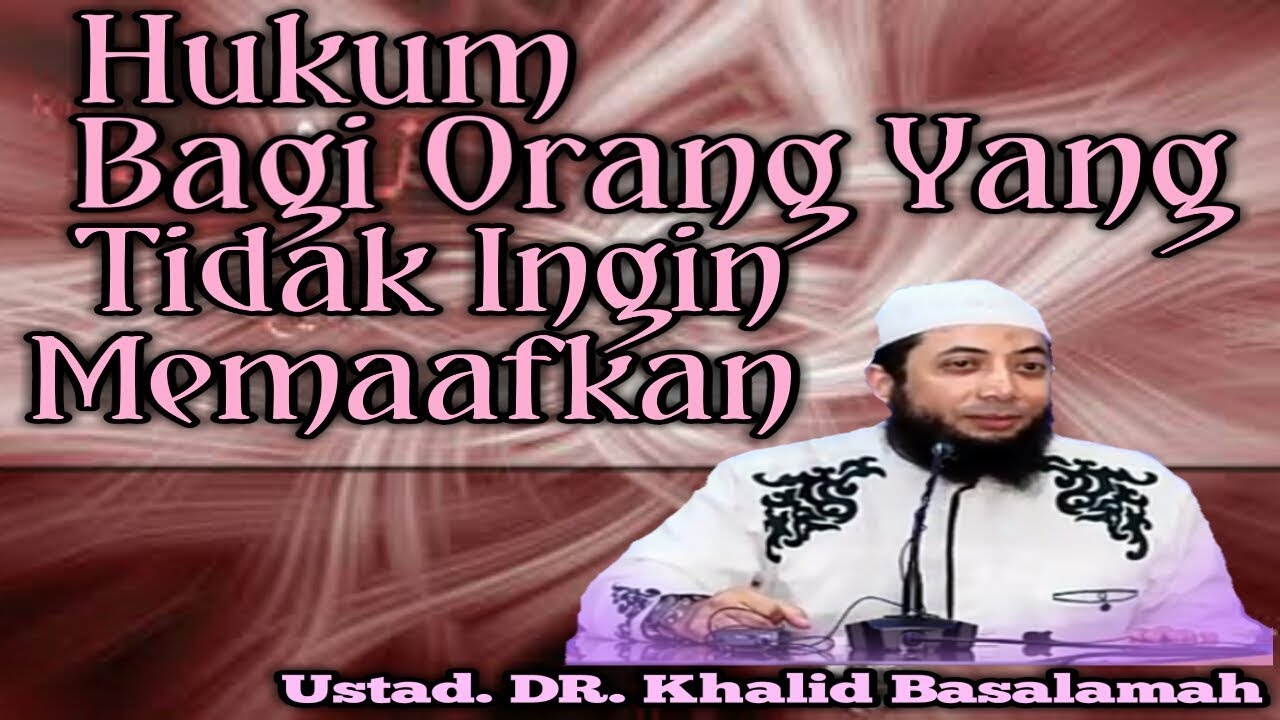 Hukum bagi orang yang tidak mau memaafkan orang lain_Ustadz DR. Khalid Basalamah