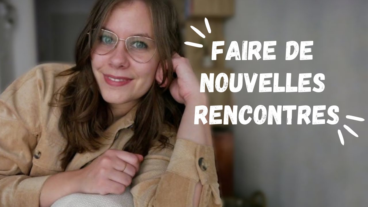 COMMENT RENCONTRER DE NOUVELLES PERSONNES 