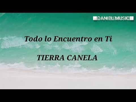 Todo lo encuentro en ti - Tierra Canela (LETRA)