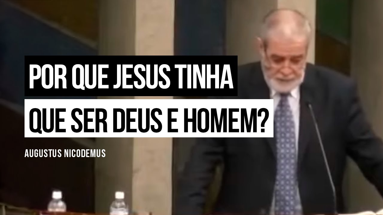 Por que Jesus tinha que ser Deus e homem? - Augustus Nicodemus
