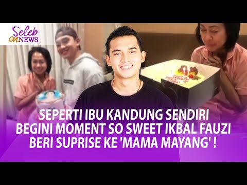 SEPERTI IBU SENDIRI, BEGINI MOMENT IKBAL FAUZI KASIH SUPRISE KE 'MAMA MAYANG' ! - SELEB ON NEWS